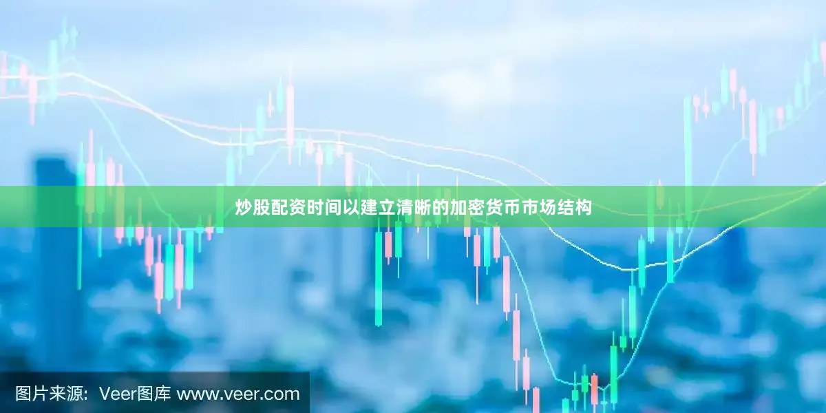 炒股配资时间以建立清晰的加密货币市场结构