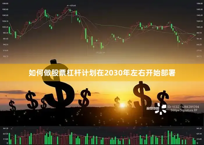 如何做股票杠杆计划在2030年左右开始部署