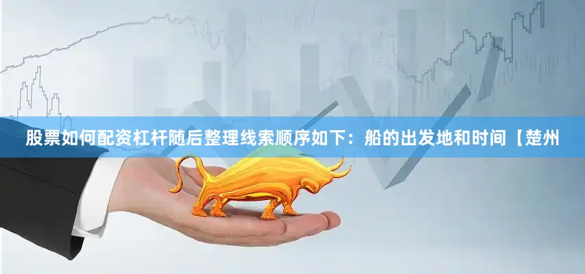 股票如何配资杠杆随后整理线索顺序如下：船的出发地和时间【楚州