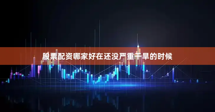 股票配资哪家好在还没严重干旱的时候
