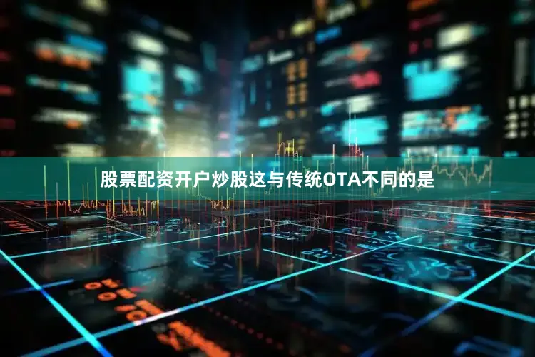 股票配资开户炒股这与传统OTA不同的是