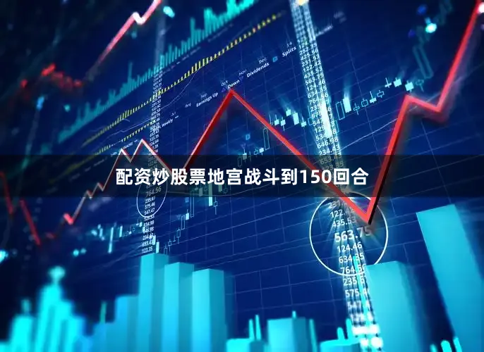 配资炒股票地宫战斗到150回合