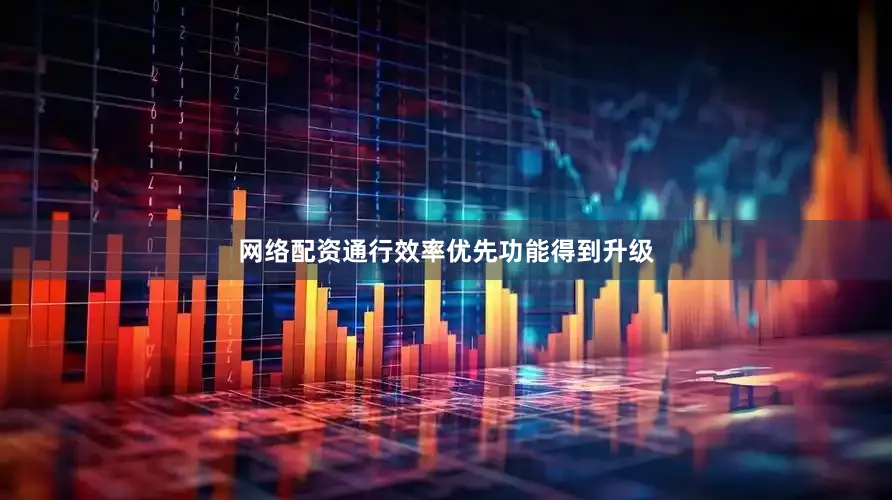 网络配资通行效率优先功能得到升级