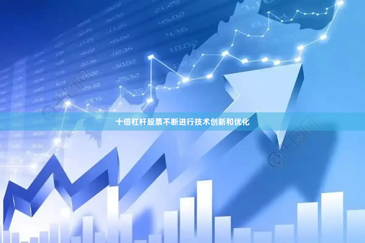 十倍杠杆股票不断进行技术创新和优化