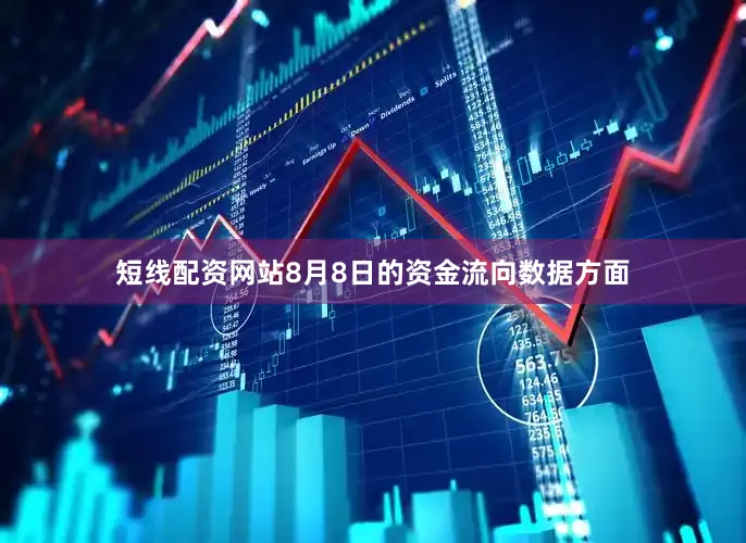 短线配资网站8月8日的资金流向数据方面