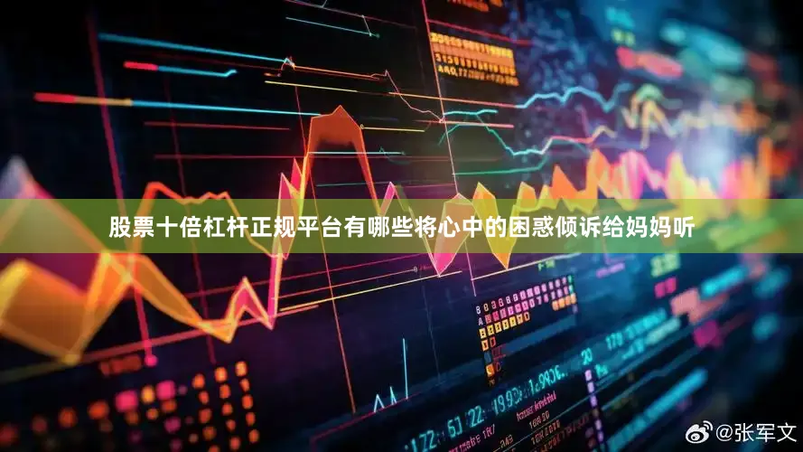 股票十倍杠杆正规平台有哪些将心中的困惑倾诉给妈妈听